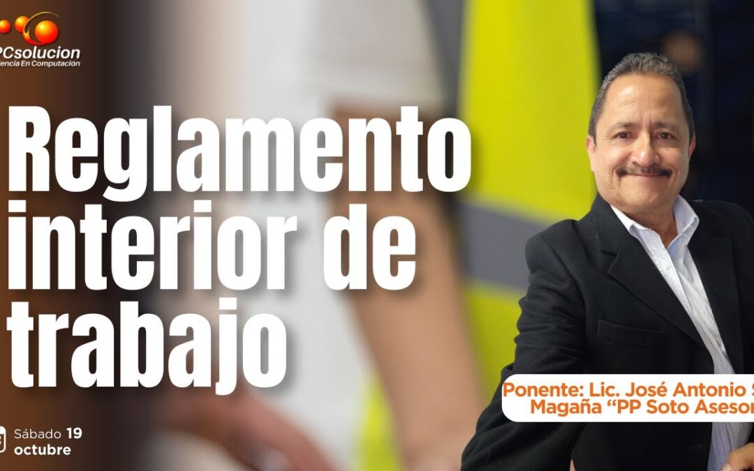 Reglamento Interior de Trabajo. Ponente: Lic. Pepe Soto Asesor