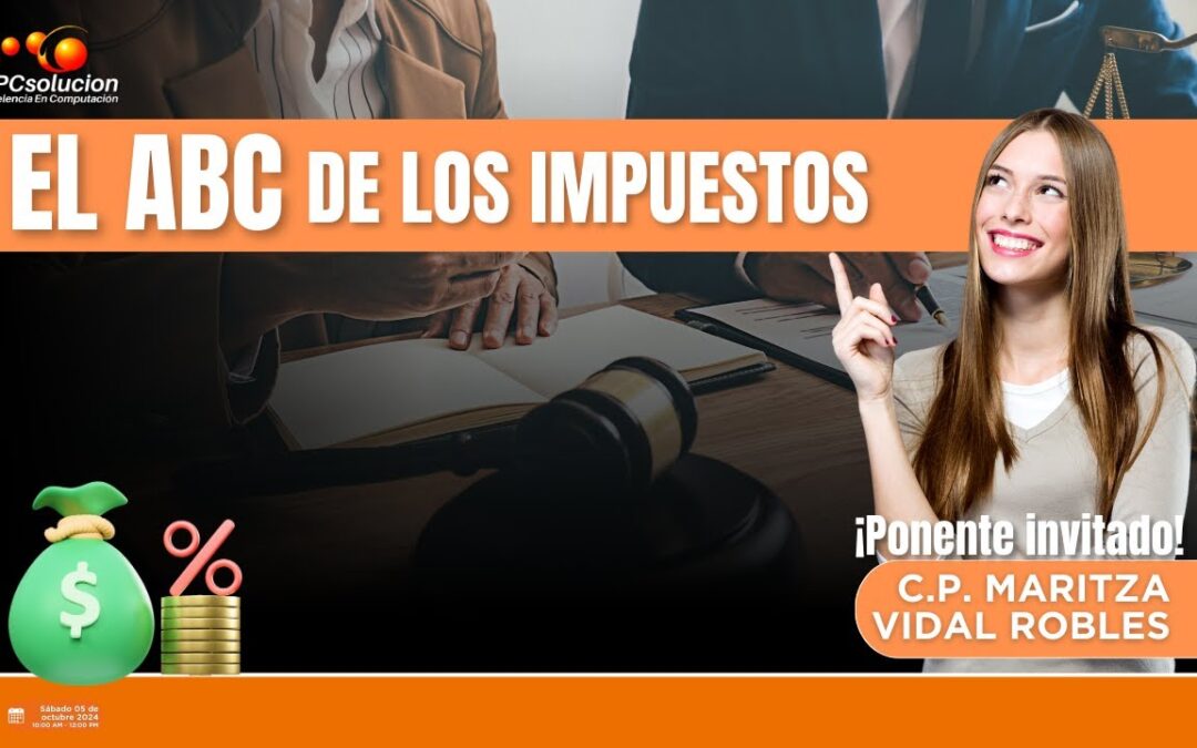 El ABC de los impuestos. Ponente: C.P. Maritza Vidal Robles