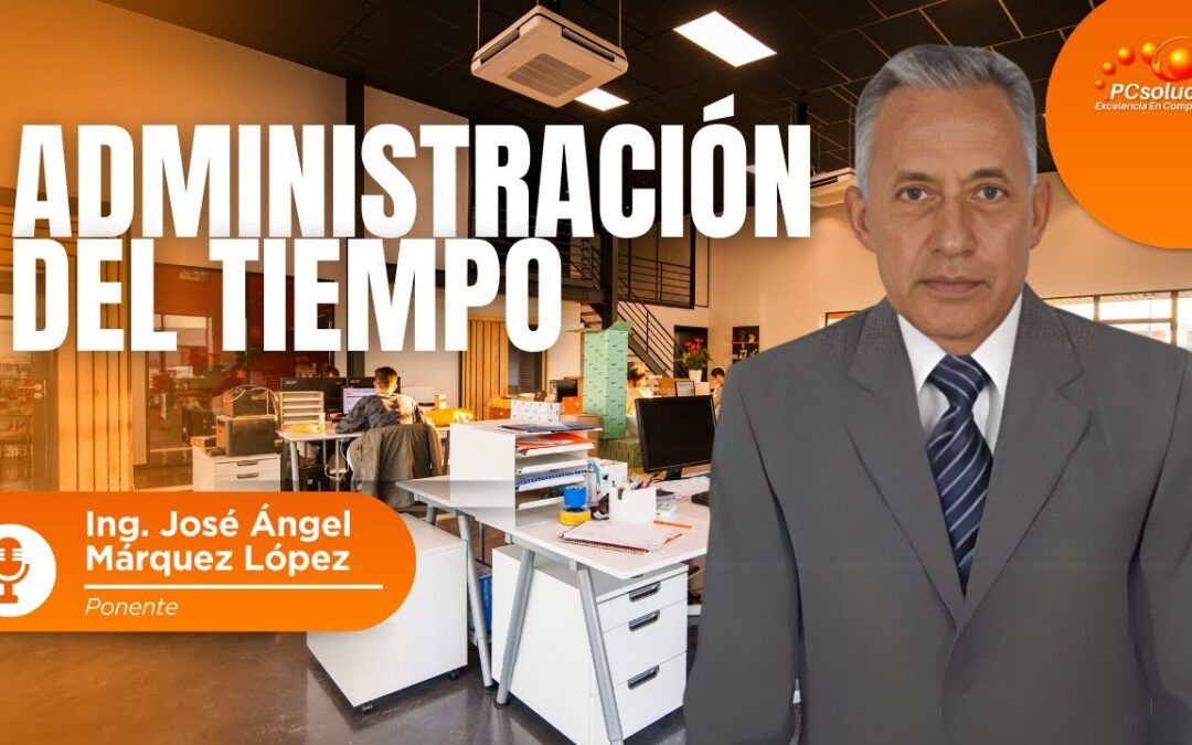 Administración del tiempo. Ponente: Ing. José Angel Márquez