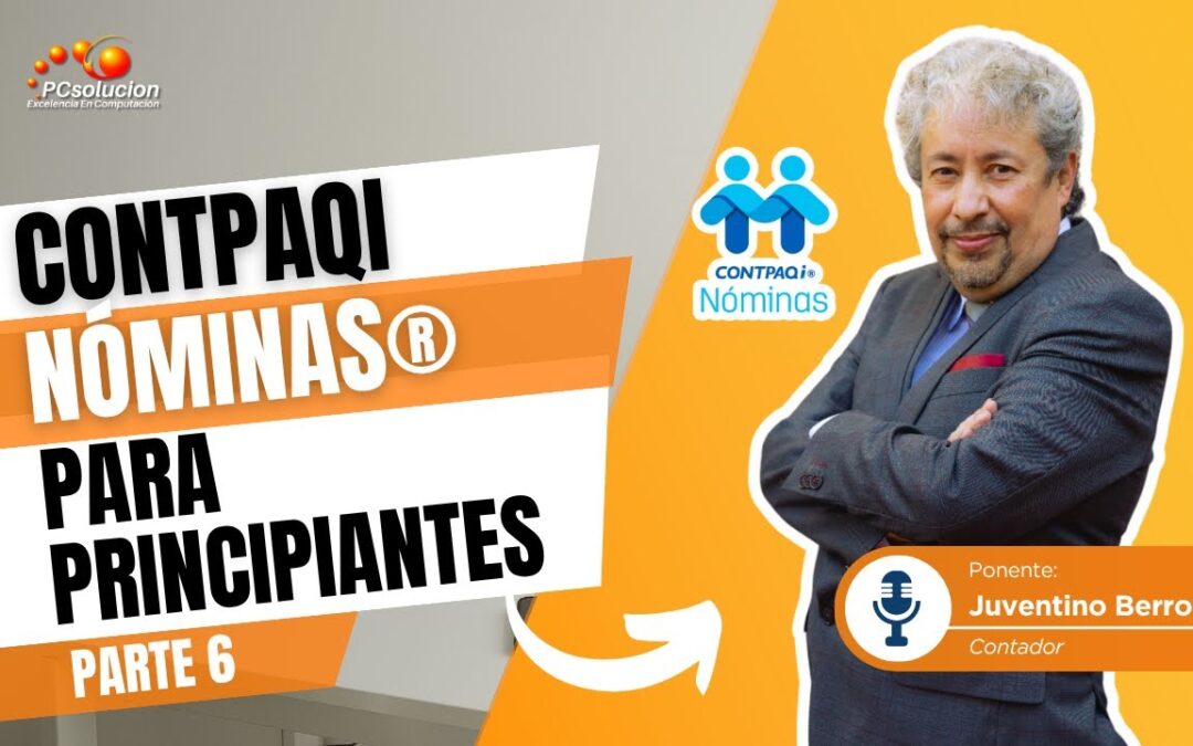 CONTPAQi Nóminas para principiantes – Parte #6. Ponente: C.P. Juventino Berrones
